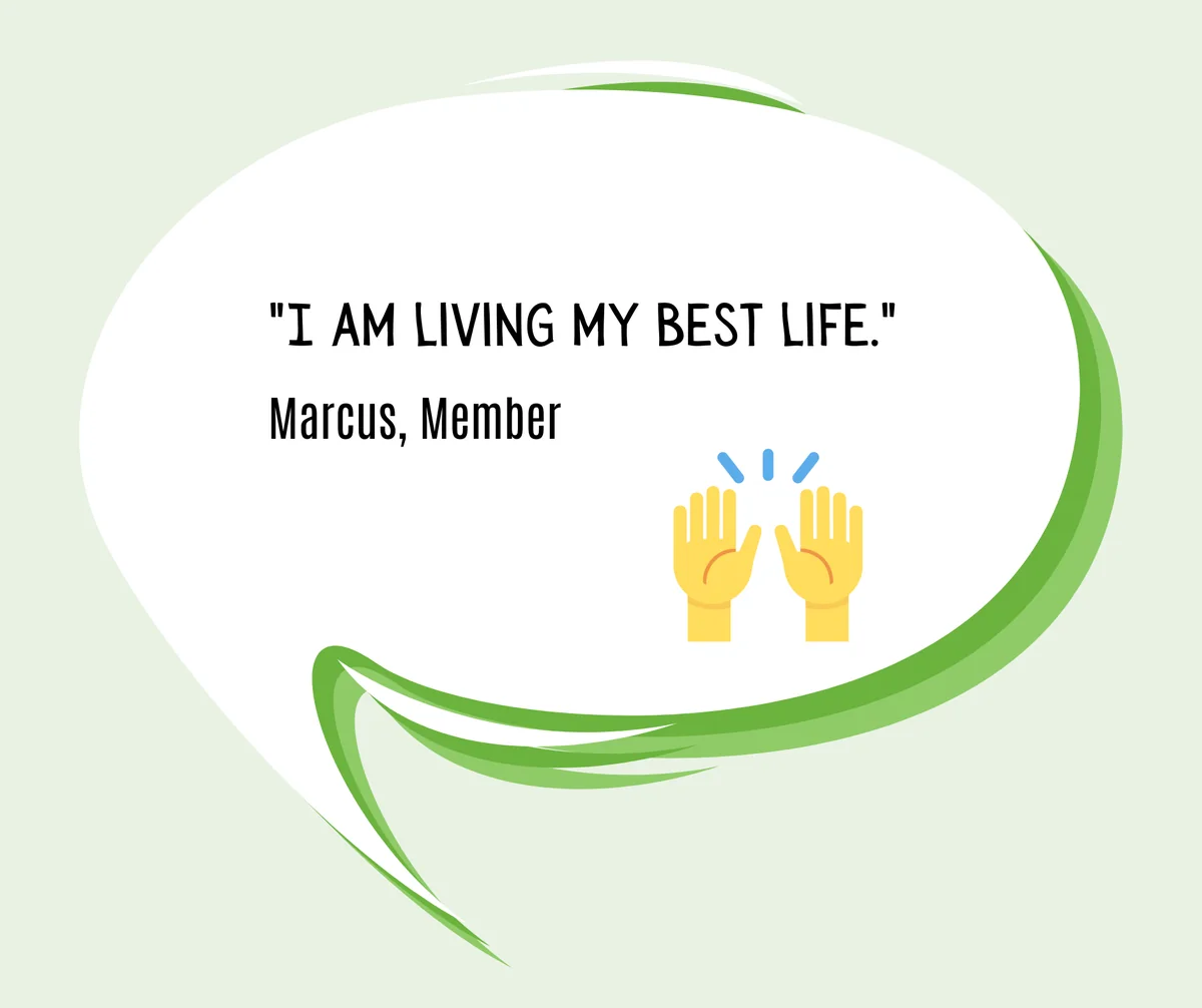 members-quote-marcus-best-life Quote from Marcus, a Member: “I am living my best life.”